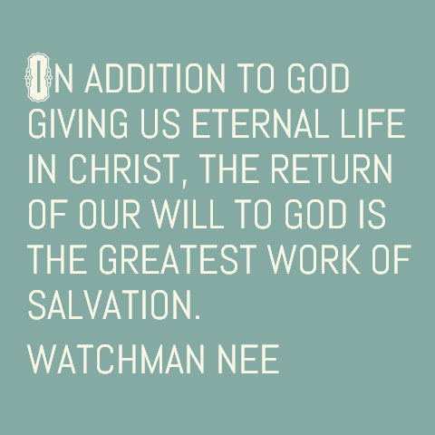 In addition to God giving us eternal life in Christ, the return of our will to God is the greatest work of salvation. (Watchman Nee)