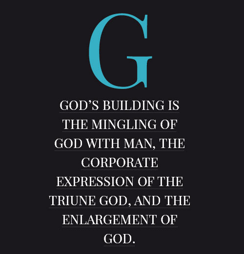 God’s building is the mingling of God with man, the corporate expression of the Triune God, and the enlargement of God.