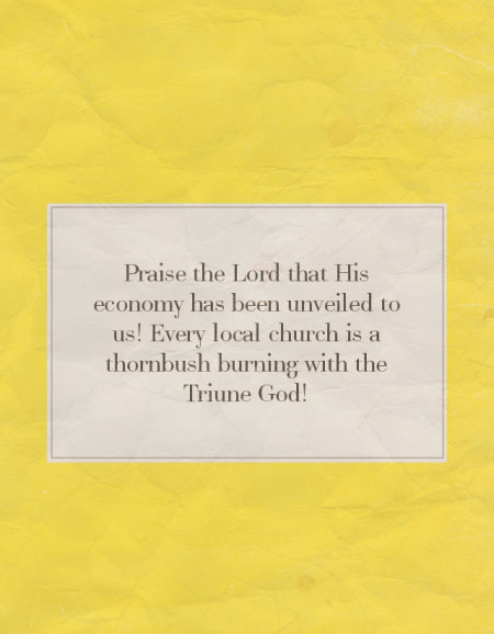 Praise the Lord that His economy has been unveiled to us! Every local church is a thornbush burning with the Triune God!