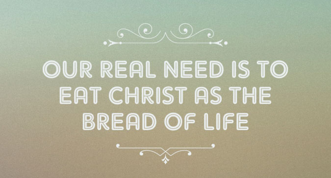 Our Real Need is to Eat Christ as the Bread of Life