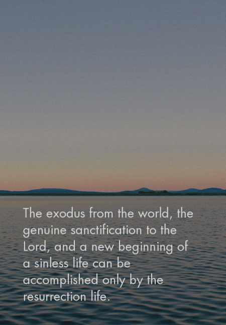 The exodus from the world, the genuine sanctification to the Lord, and a new beginning of a sinless life can be accomplished only by the resurrection life.