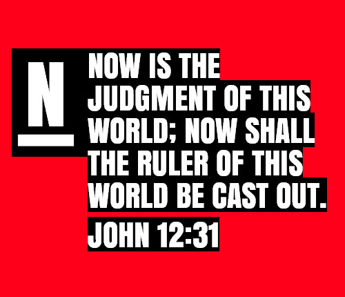 John 12:31 Now is the judgment of this world; now shall the ruler of this world be cast out.