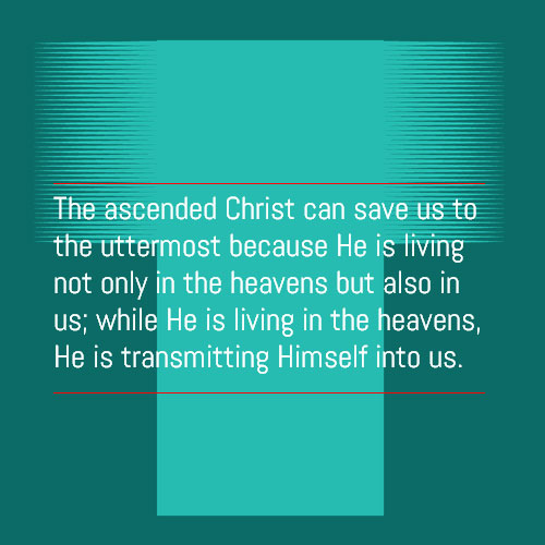 The ascended Christ can save us to the uttermost because He is living not only in the heavens but also in us; while He is living in the heavens, He is transmitting Himself into us.