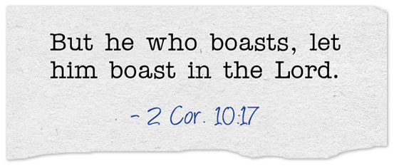 2 Cor. 10:17 But he who boasts, let him boast in the Lord.