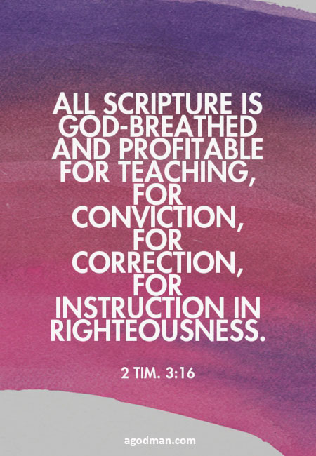 2 Tim. 3:16 All Scripture is God-breathed and profitable for teaching, for conviction, for correction, for instruction in righteousness.