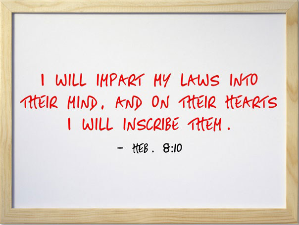 Heb. 8:10 I will impart My laws into their mind, and on their hearts I will inscribe them.