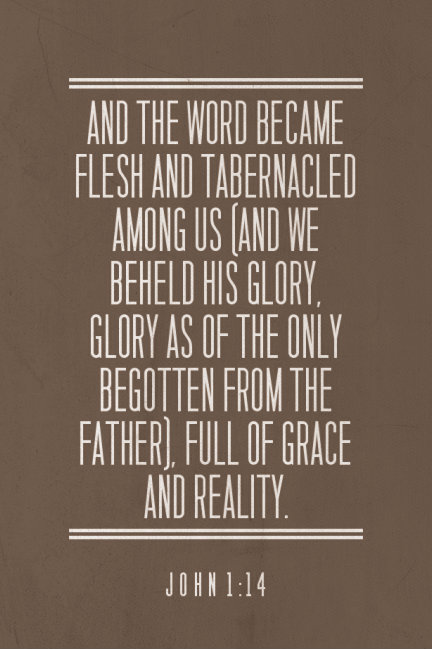 John 1:14 And the Word became flesh and tabernacled among us (and we beheld His glory, glory as of the only Begotten from the Father), full of grace and reality.