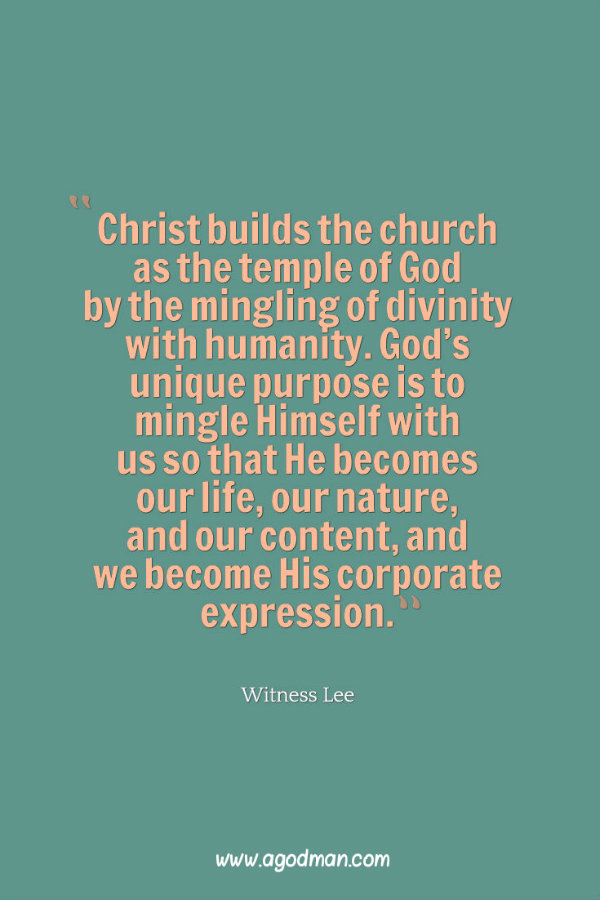 Christ builds the church as the temple of God by the mingling of divinity with humanity. God’s unique purpose is to mingle Himself with us so that He becomes our life, our nature, and our content, and we become His corporate expression. Witness Lee