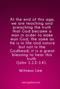 At the end of this age, we are teaching and preaching the truth that God became a man in order to make man God, the same as He is in life and nature but not in the Godhead; it is a great blessing to hear this truth (John 1:12-14). Witness Lee