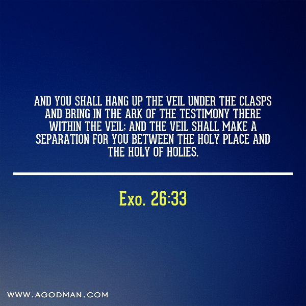 Exo. 26:33 And you shall hang up the veil under the clasps and bring in the Ark of the Testimony there within the veil; and the veil shall make a separation for you between the Holy Place and the Holy of Holies.