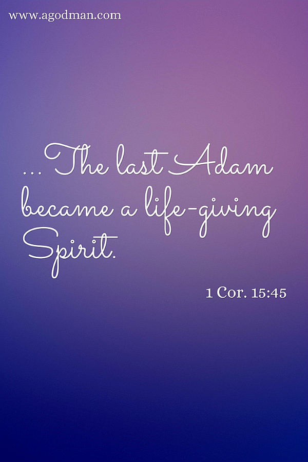 1 Cor. 15:45 ...The last Adam became a life-giving Spirit.