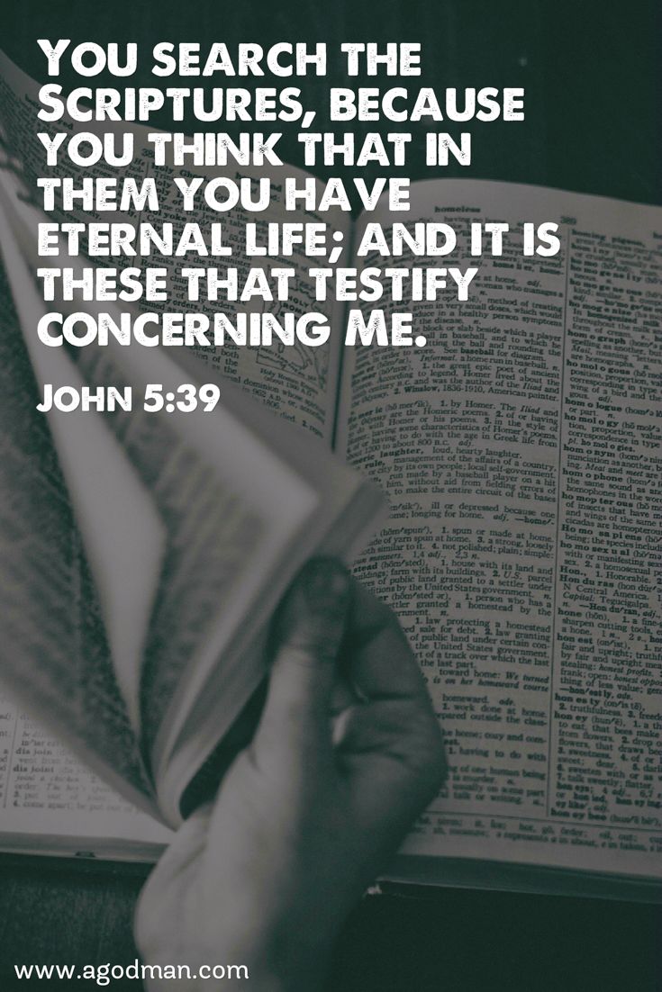John 5:39 You search the Scriptures, because you think that in them you have eternal life; and it is these that testify concerning Me.