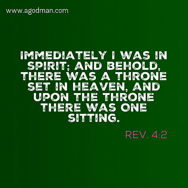 Rev. 4:2 Immediately I was in spirit; and behold, there was a throne set in heaven, and upon the throne there was One sitting.