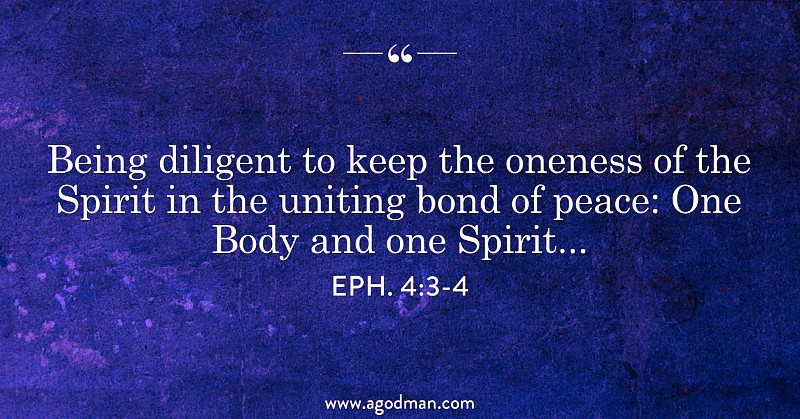 Eph. 4:3-4 Being diligent to keep the oneness of the Spirit in the uniting bond of peace: One Body and one Spirit...