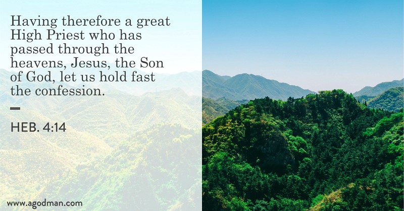 Heb. 4:14 Having therefore a great High Priest who has passed through the heavens, Jesus, the Son of God, let us hold fast the confession.