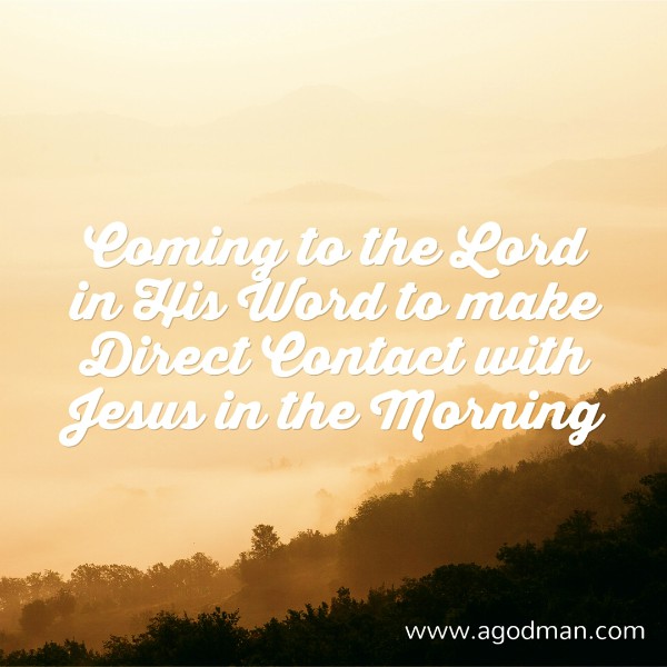 Coming to the Lord in His Word to make Direct Contact with Jesus in the Morning
