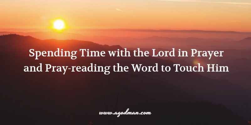Spending Time with the Lord in Prayer and Pray-reading the Word to Touch Him