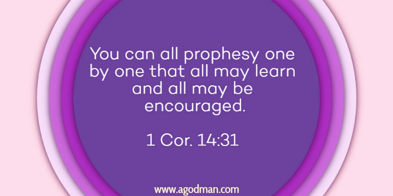 1 Cor. 14:31 You can all prophesy one by one that all may learn and all may be encouraged.