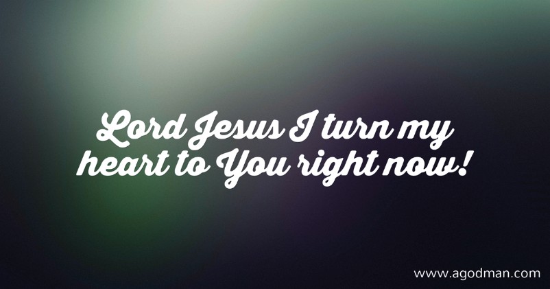 Lord Jesus I turn my heart to You right now!