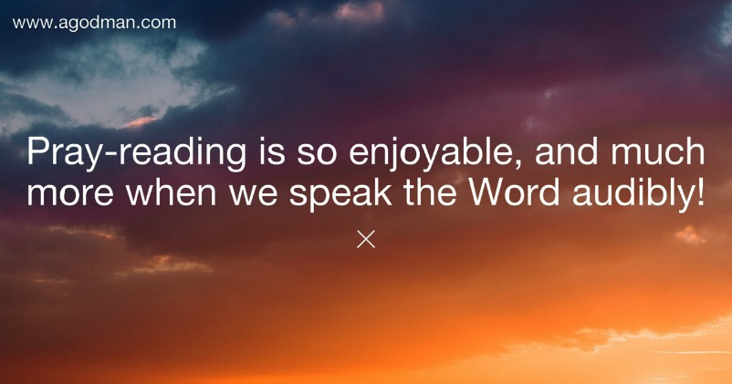 Pray-reading is so enjoyable, and much more when we speak the Word audibly!