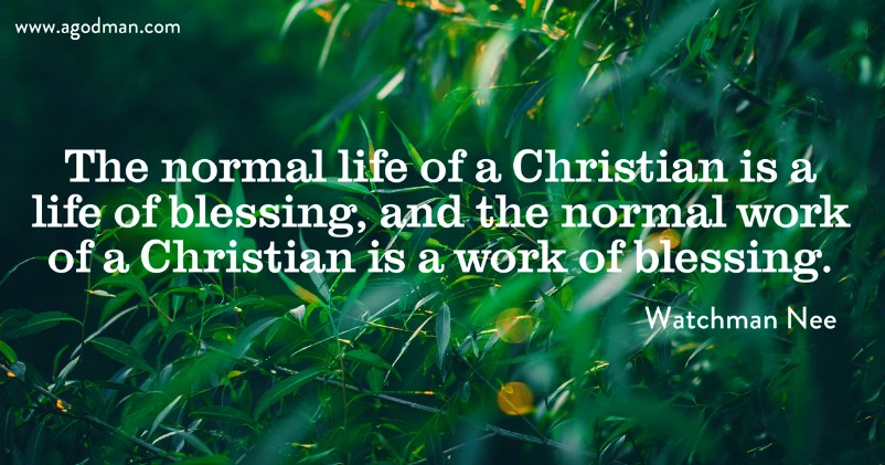 The normal life of a Christian is a life of blessing, and the normal work of a Christian is a work of blessing.
