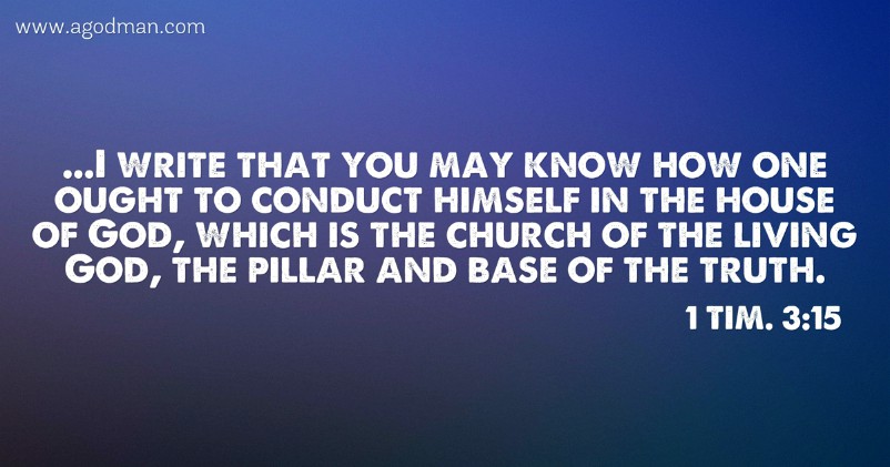 1 Tim. 3:15 ...I write that you may know how one ought to conduct himself in the house of God, which is the church of the living God, the pillar and base of the truth.