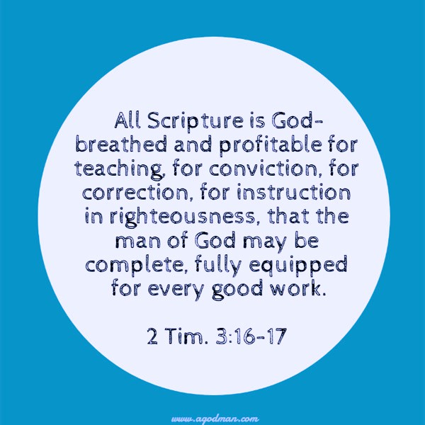 2 Tim. 3:16-17 All Scripture is God-breathed and profitable for teaching, for conviction, for correction, for instruction in righteousness, that the man of God may be complete, fully equipped for every good work.