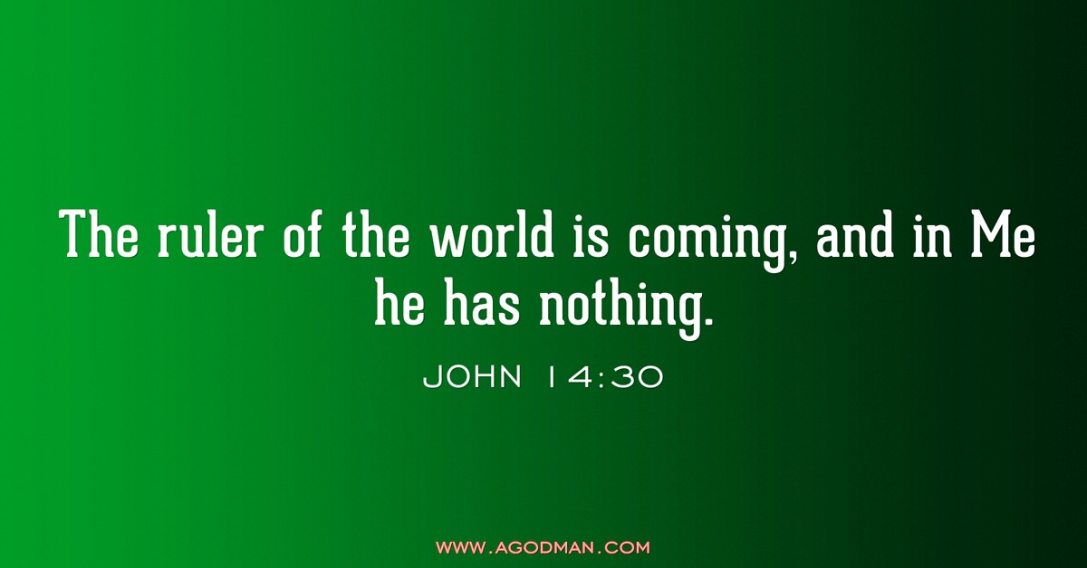 John 14:30 The ruler of the world is coming, and in Me he has nothing.
