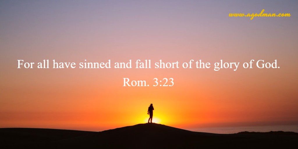Rom. 3:23 For all have sinned and fall short of the glory of God.