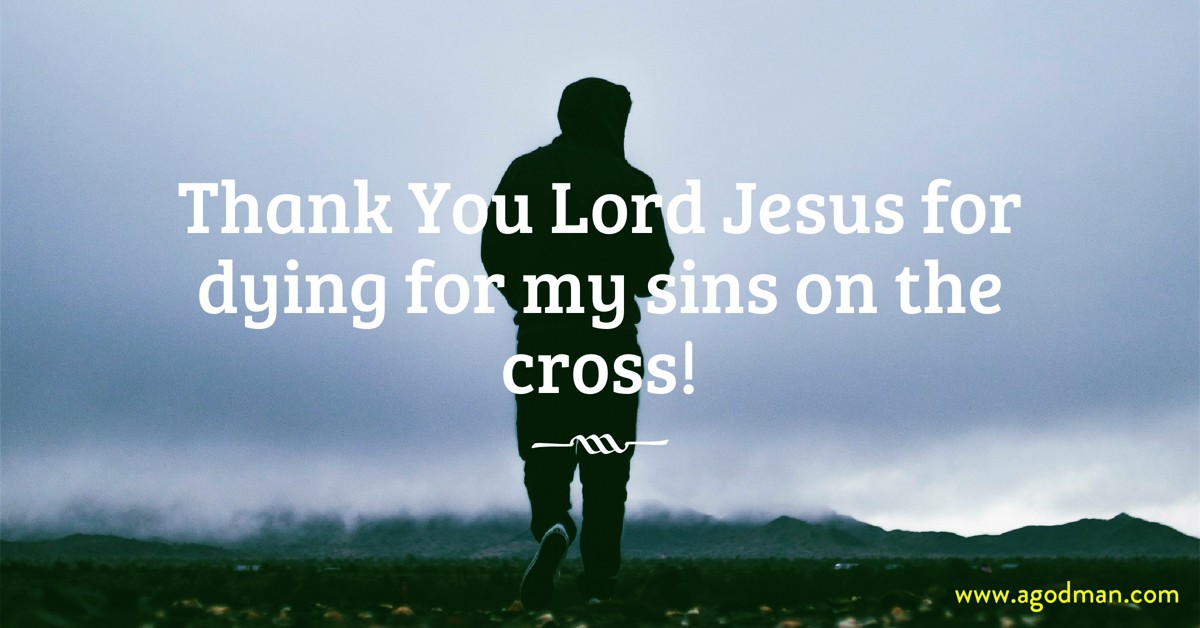 Thank You Lord Jesus for dying for my sins on the cross!