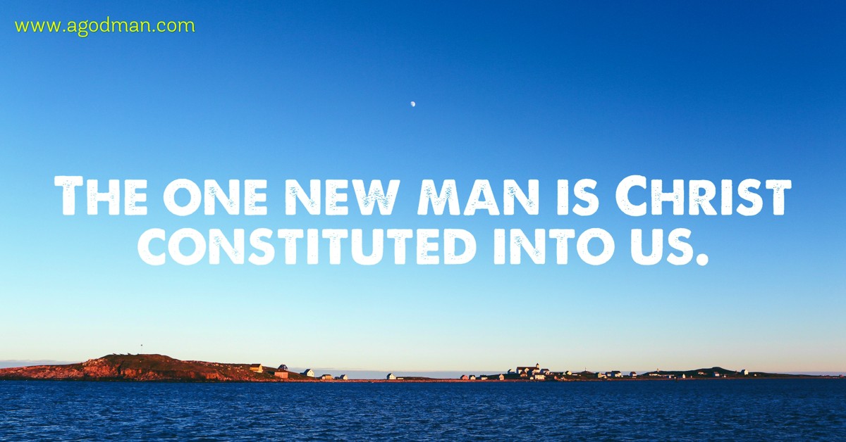 The one new man is Christ constituted into us.