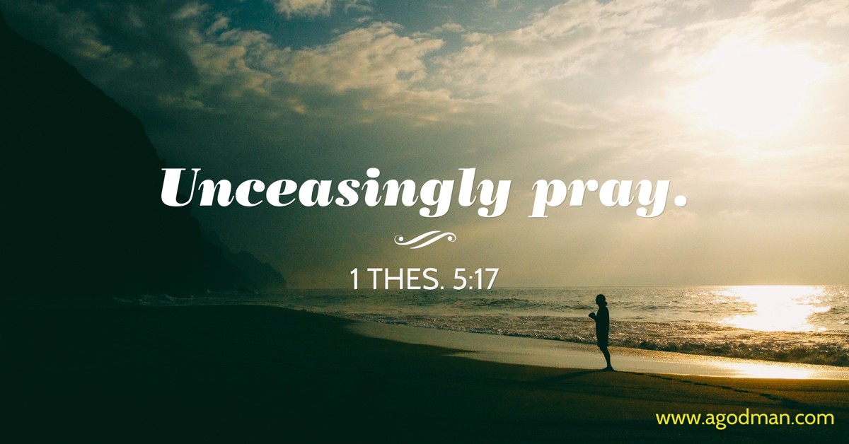 1 Thes. 5:17 Unceasingly pray.