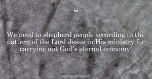 We need to shepherd people according to the pattern of the Lord Jesus in His ministry for carrying out God’s eternal economy.