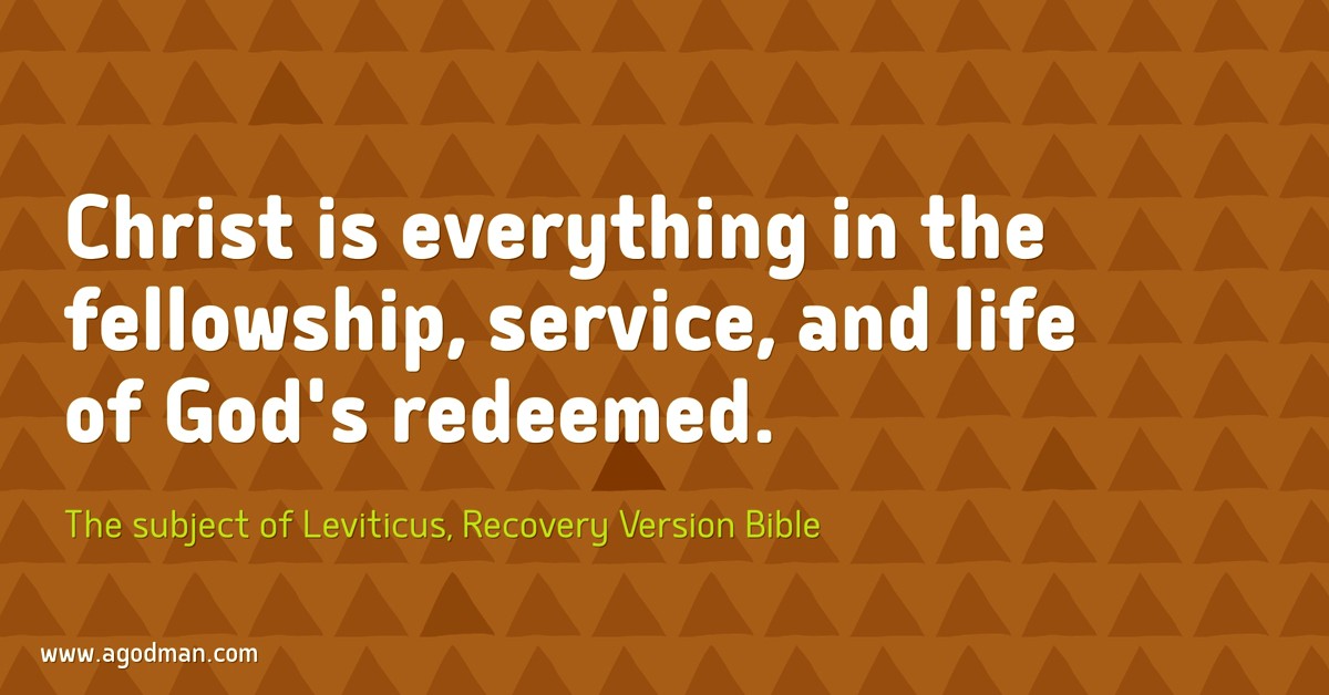 Christ is everything in the fellowship, service, and life of God's redeemed. The subject of Leviticus, Recovery Version Bible