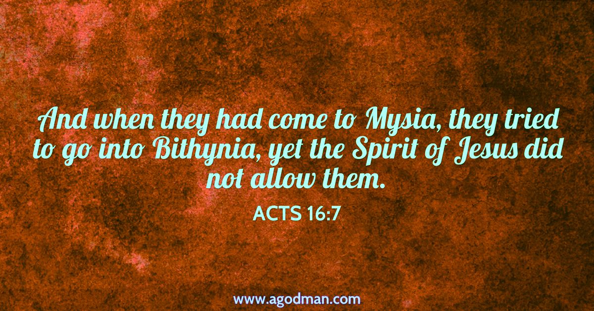 Acts 16:7 And when they had come to Mysia, they tried to go into Bithynia, yet the Spirit of Jesus did not allow them.