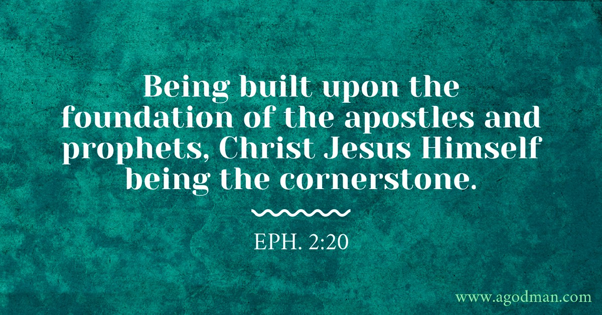 Eph. 2:20 Being built upon the foundation of the apostles and prophets, Christ Jesus Himself being the cornerstone.
