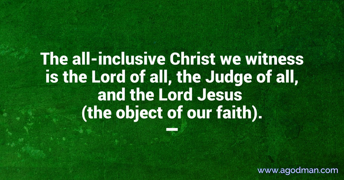 The all-inclusive Christ we witness is the Lord of all, the Judge of all, and the Lord Jesus (the object of our faith).