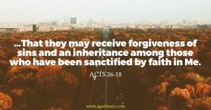 Acts 26:18 ...That they may receive forgiveness of sins and an inheritance among those who have been sanctified by faith in Me.