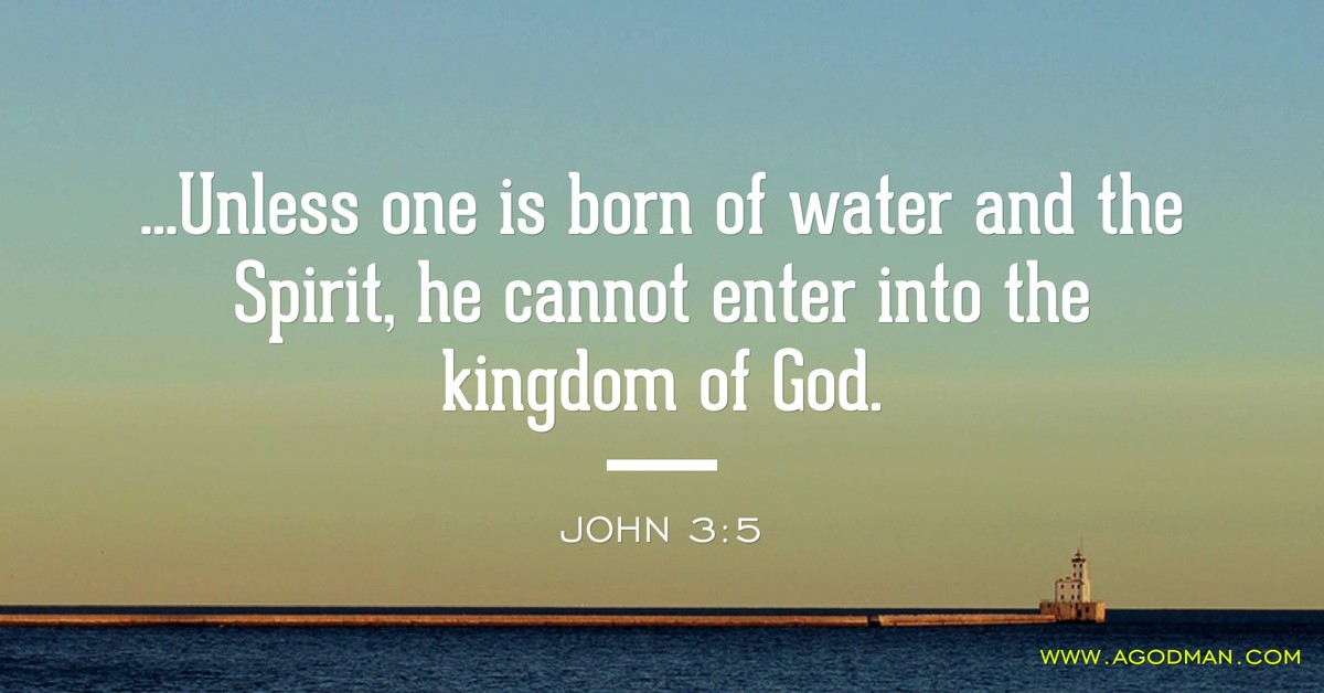 John 3:5 ...Unless one is born of water and the Spirit, he cannot enter into the kingdom of God.