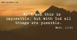 Matt. 19:26 ...With men this is impossible, but with God all things are possible.
