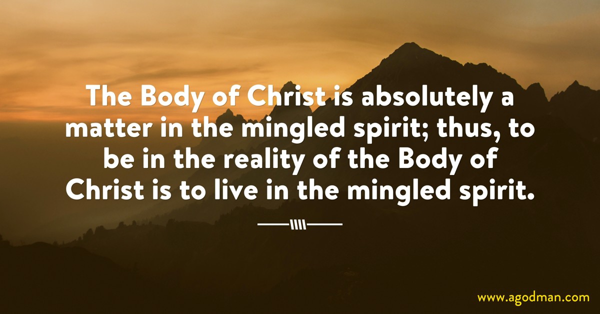 The Body of Christ is absolutely a matter in the mingled spirit; thus, to be in the reality of the Body of Christ is to live in the mingled spirit.