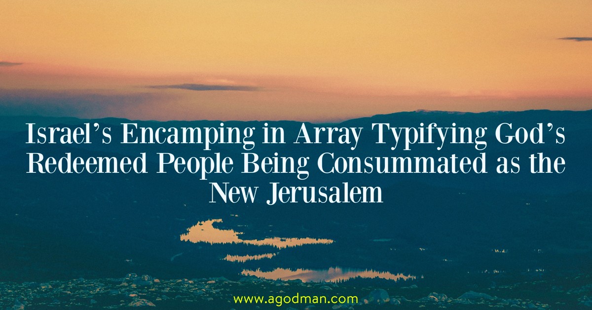 Israel’s Encamping in Array Typifying God’s Redeemed People Being Consummated as the New Jerusalem