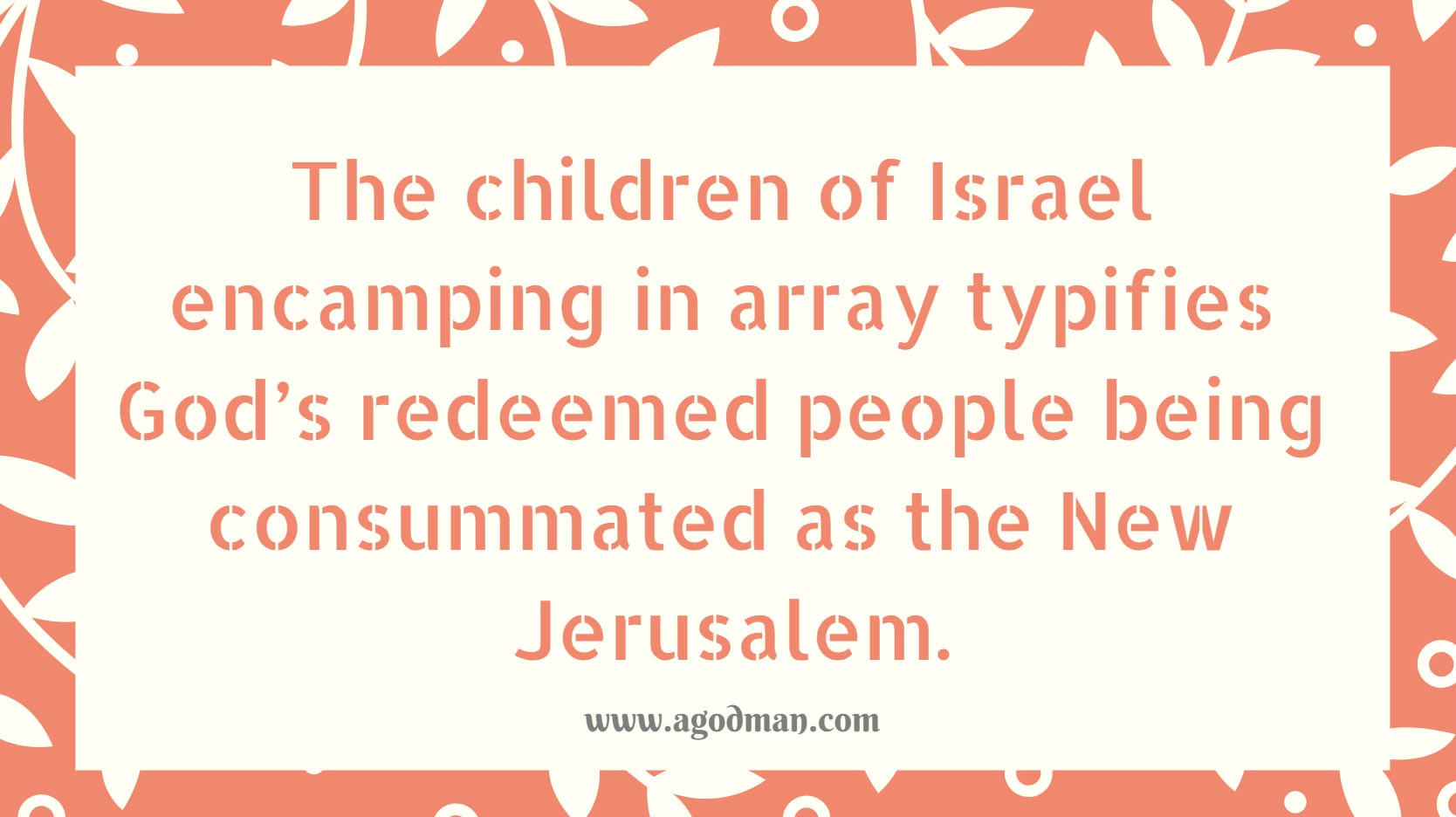 The children of Israel encamping in array typifies God’s redeemed people being consummated as the New Jerusalem.