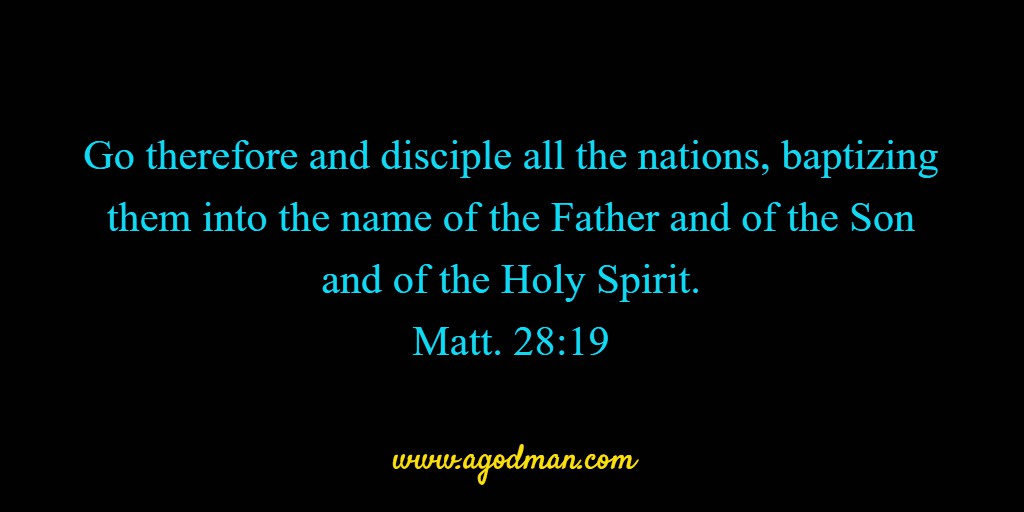 Matt. 28:19 Go therefore and disciple all the nations, baptizing them into the name of the Father and of the Son and of the Holy Spirit.