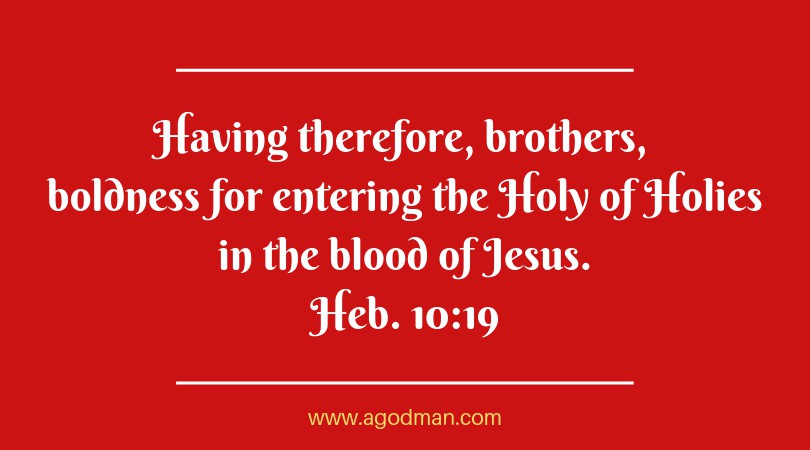 Heb. 10:19 Having therefore, brothers, boldness for entering the Holy of Holies in the blood of Jesus.