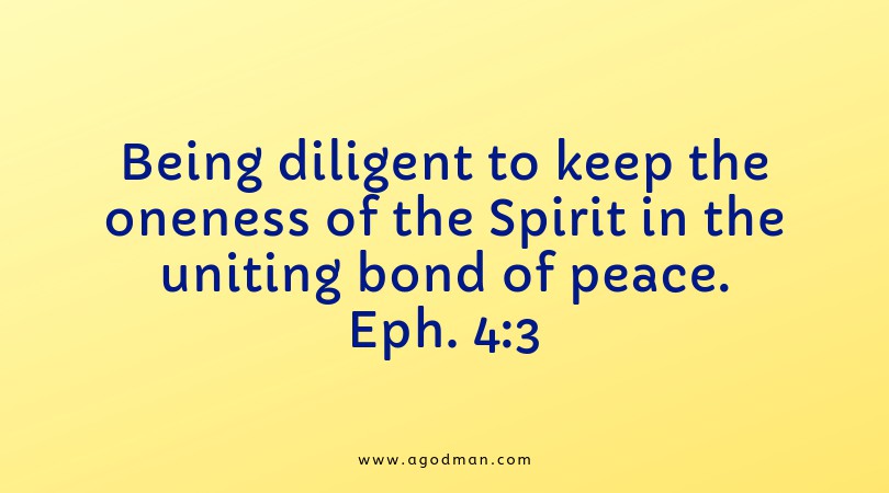 Eph. 4:3 Being diligent to keep the oneness of the Spirit in the uniting bond of peace.