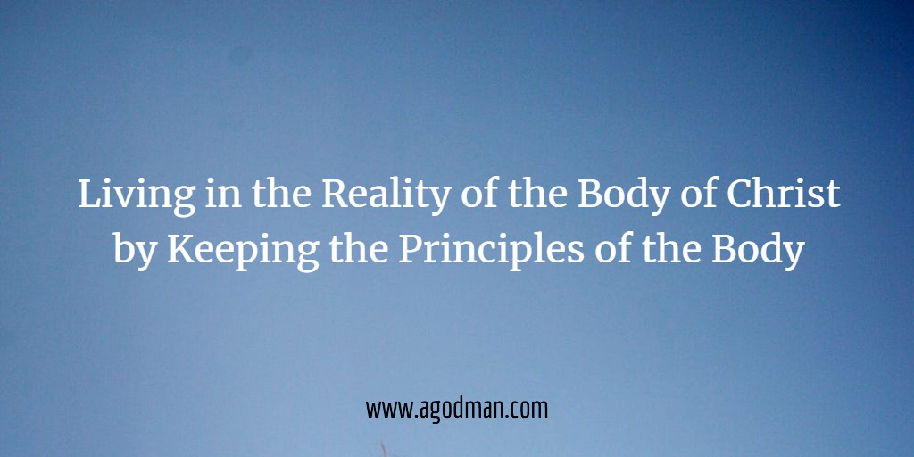 Living in the Reality of the Body of Christ by Keeping the Principles of the Body