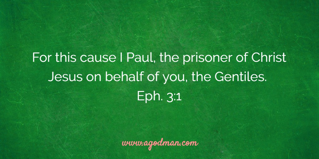 For this cause I Paul, the prisoner of Christ Jesus on behalf of you, the Gentiles. Eph. 3:1