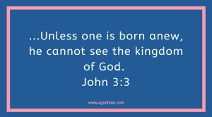 ...Unless one is born anew, he cannot see the kingdom of God. John 3:3