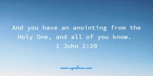 And you have an anointing from the Holy One, and all of you know. 1 John 2:20